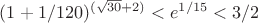 $(1+1/120)^{(\sqrt{30}+2)}<e^{1/15}<3/2$