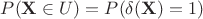 $P(\mathbf{X} \in U) = P(\delta(\mathbf{X})=1)$