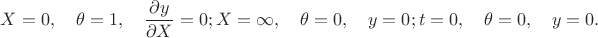 $$X=0, \quad \theta=1, \quad \dfrac{\partial y}{\partial X}=0;\\
X=\infty, \quad \theta=0, \quad y=0;\\
t=0, \quad \theta=0, \quad y=0.\\
$$