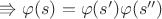 $\Rrightarrow \varphi(s)=\varphi(s')\varphi(s'')$