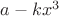 $a-kx^3$