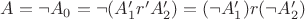 $A=\neg A_{0}=\neg (A'_{1}r'A'_{2})=(\neg A'_{1})r(\neg A'_{2})$