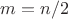 $m=n/2$