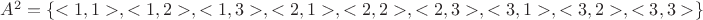 $\[{A^2} = \left\{ { < 1,1 > , < 1,2 > , < 1,3 > , < 2,1 > , < 2,2 > , < 2,3 > , < 3,1 > , < 3,2 > , < 3,3 > } \right\}\]$