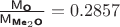 $\frac{\textsf{M}_{\textsf O}}{\textsf{M}_{\textsf{Me}_2\textsf O}}=0.2857$