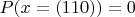 $P(x=(110))=0$