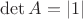 $\det{A}=|1|$