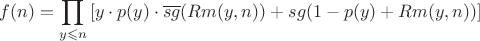 $$f(n)=\prod\limits_{y \leqslant  n}\left[y \cdot p(y) \cdot\overline{sg}(Rm(y,n))   +sg(1-p(y)+Rm(y,n))\right]$$