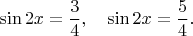 $$
\sin{2x}=\frac34,\quad\sin{2x}=\frac54.
$$