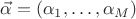 $\vec{\alpha} = (\alpha_1, \dots , \alpha_M)$