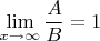 $\lim\limits_{x\to\infty}\dfrac{A}{B}=1$