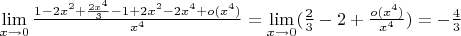 $\lim\limits_{x\to 0}\frac{1 - 2x^2 + \frac{2x^4}{3} -1 + 2x^2 - 2x^4 +o(x^4)}{x^4}=\lim\limits_{x\to 0}(\frac{2}{3}-2+\frac{o(x^4)}{x^4})=-\frac{4}{3}$