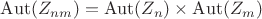 $\operatorname{Aut}(Z_{nm})=\operatorname{Aut}(Z_{n})\times\operatorname{Aut}(Z_{m})$