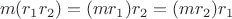 $$  m(r_1r_2)=(mr_1)r_2=(mr_2)r_1$$