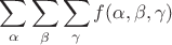 $$\sum\limits_\alpha{\sum\limits_\beta{\sum\limits_\gamma{f(\alpha,\beta,\gamma)}}$$