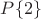 $P\{2\}$