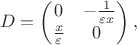 $$
D = \begin{pmatrix}
0 & -\frac{1}{\varepsilon x}  \\
 \frac{x}{\varepsilon}& 0

\end{pmatrix},
$$