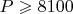$P\geqslant 8100$