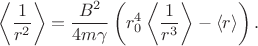 $$\left\langle\frac{1}{r^2}\right\rangle=\frac{B^2}{4m\gamma}\left(r_0^4\left\langle\frac{1}{r^3}\right\rangle-\langle r\rangle\right).$$