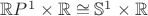 $\mathbb{R}P^1 \times \mathbb{R} \cong \mathbb{S}^1 \times \mathbb{R}$