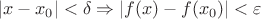 $$|x-x_0|< \delta\Rightarrow |f(x)-f(x_0)|< \varepsilon $$