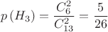 $$p\left( {{H_3}} \right) = \frac{{C_6^2}}{{C_{13}^2}}  = \frac{5}{{26}}$$