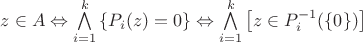 $z\in A\Leftrightarrow\bigwedge\limits_{i=1}^{k}\left\{P_i(z)=0\right\}\Leftrightarrow\bigwedge\limits_{i=1}^{k}\left[z\in P_i^{-1}(\{0\})\right]$