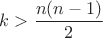$k > \dfrac{n(n-1)}{2}$