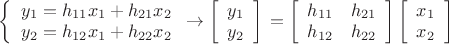 $\[\left\{ {\begin{array}{*{20}{c}}
  {{y_1} = {h_{11}}{x_1} + {h_{21}}{x_2}} \\ 
  {{y_2} = {h_{12}}{x_1} + {h_{22}}{x_2}} 
\end{array} \to \left[ {\begin{array}{*{20}{c}}
  {{y_1}} \\ 
  {{y_2}} 
\end{array}} \right]} \right. = \left[ {\begin{array}{*{20}{c}}
  {{h_{11}}}&{{h_{21}}} \\ 
  {{h_{12}}}&{{h_{22}}} 
\end{array}} \right]\left[ {\begin{array}{*{20}{c}}
  {{x_1}} \\ 
  {{x_2}} 
\end{array}} \right]\]$