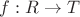 $f:R\rightarrow T$