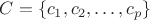 $C = \lbrace c_1,c_2,\ldots,c_p\rbrace$
