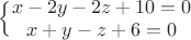 $\Big\{ \begin{matrix}x-2y-2z+10=0\\ x+y-z+6=0 \end{matrix}$