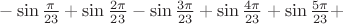 $ - \sin \frac{\pi }{{23}} + \sin \frac{{2\pi }}{{23}} - \sin \frac{{3\pi }}{{23}} + \sin \frac{{4\pi }}{{23}} + \sin \frac{{5\pi }}{{23}} +$