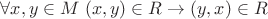 $\forall x,y\in M\;  (x,y)\in R\to (y,x)\in R$