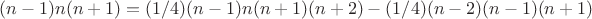 $(n-1)n(n+1) = (1/4) (n-1)n(n+1)(n+2)} -(1/4)(n-2)(n-1)(n+1)}$