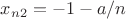$x_{n2}= -1-a/n$