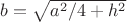 $b=\sqrt{a^2/4+h^2}$