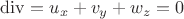 $\operatorname{div} = u_x + v_y + w_z = 0$