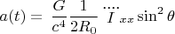$a(t) = \, \dfrac{G}{c^4} \dfrac{1}{2R_0} \, \ddddot{I}_{xx}\sin^2\theta$