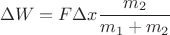 $$\Delta W = F\Delta x\frac{m_2}{m_1+m_2}$$