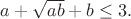 $ a+\sqrt{ab}+b\leq3.$