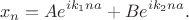 $$x_n=Ae^{ik_1na}+Be^{ik_2na}.$$ $$x_n=Ae^{ik_1na}+Be^{ik_2na}.$$