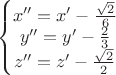 $$\left\{\begin{matrix}
x'' = x' - \frac{\sqrt{2}}{6}\\ 
y''=y' - \frac{2}{3}\\ 
z'' = z' - \frac{\sqrt{2}}{2}
\end{matrix}\right.$$