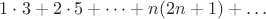 $1\cdot 3+2\cdot 5+\dots +n(2n+1)+\dots$