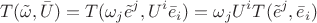$$T(\tilde{\omega},\bar{U})=T(\omega_j\tilde{e}^j,U^i\bar{e}_i)=\omega_jU^iT(\tilde{e}^j,\bar{e}_i)$$