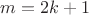 $m=2k+1$