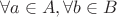 $\forall a \in A, \forall b \in B$
