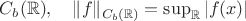 $C_b(\mathbb{R}),\quad \|f\|_{C_b(\mathbb{R})}=\sup_{\mathbb{R}}|f(x)|$
