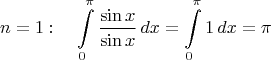 $$n=1:\quad \int\limits_0^\pi\frac{\sin x}{\sin x}\,dx=\int\limits_0^\pi 1\,dx=\pi$$