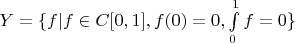 $Y=\{f | f \in C[0,1], f(0)=0, \int\limits_{0}^{1}f = 0\}$